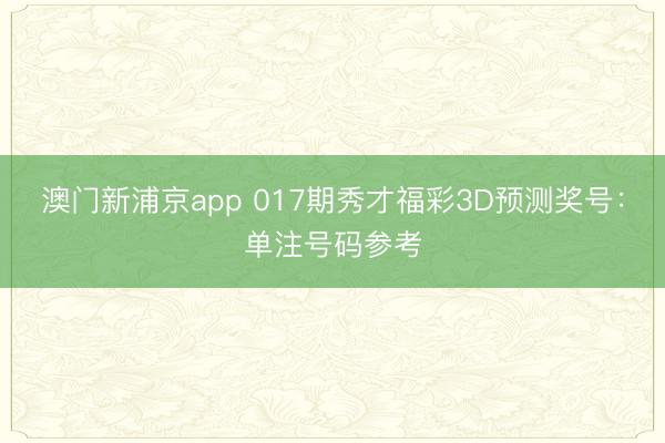 澳门新浦京app 017期秀才福彩3D预测奖号：单注号码参考