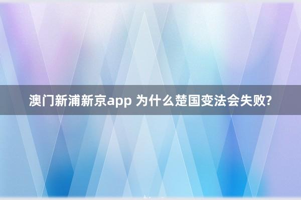 澳门新浦新京app 为什么楚国变法会失败?
