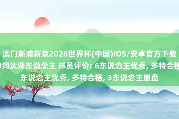 澳门新浦新京2026世界杯(中国)IOS/安卓官方下载 G4雷霆115-110淘汰湖东说念主 球员评价: 6东说念主优秀, 多特合格, 3东说念主崩盘