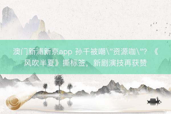 澳门新浦新京app 孙千被嘲